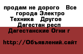  продам не дорого - Все города Электро-Техника » Другое   . Дагестан респ.,Дагестанские Огни г.